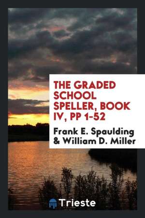 The Graded School Speller, Book IV, Pp 1-52 de Frank E. Spaulding