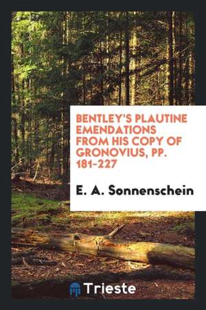 Bentley's Plautine Emendations from His Copy of Gronovius, Pp. 181-227 de E. A. Sonnenschein