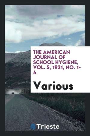 The American Journal of School Hygiene, Vol. 5, 1921, No. 1-4 de Various