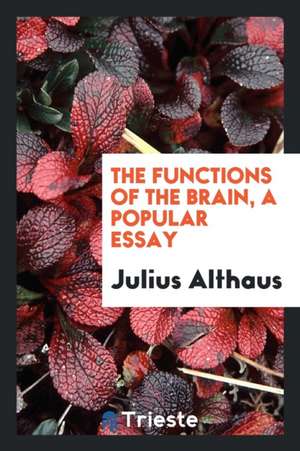 The Functions of the Brain, a Popular Essay de Julius Althaus