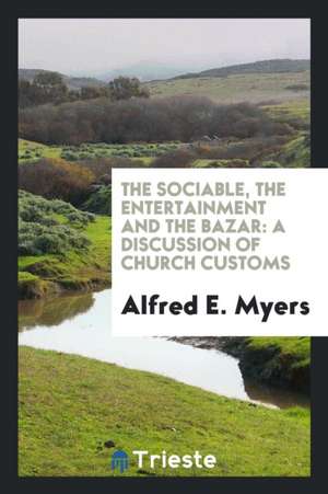 The Sociable, the Entertainment and the Bazar: A Discussion of Church Customs de Alfred E. Myers