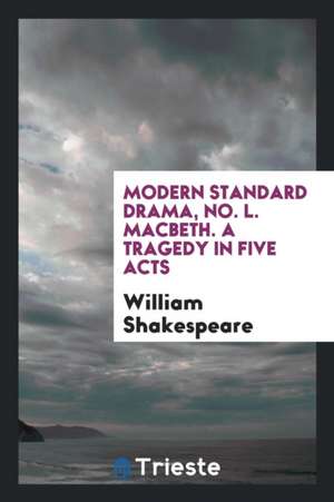 Modern Standard Drama, No. L. Macbeth. a Tragedy in Five Acts de William Shakespeare