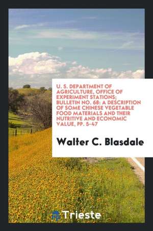 U. S. Department of Agriculture, Office of Experiment Stations; Bulletin No. 68: A Description of Some Chinese Vegetable Food Materials and Their Nutr de Walter C. Blasdale