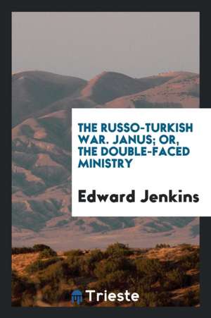 The Russo-Turkish War. Janus; Or, the Double-Faced Ministry de Edward Jenkins