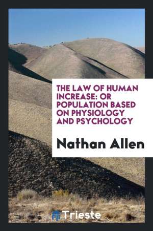 The Law of Human Increase: Or Population Based on Physiology and Psychology de Nathan Allen