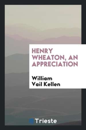 Henry Wheaton, an Appreciation de William Vail Kellen