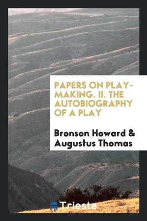 Papers on Play-Making. II. the Autobiography of a Play de Bronson Howard