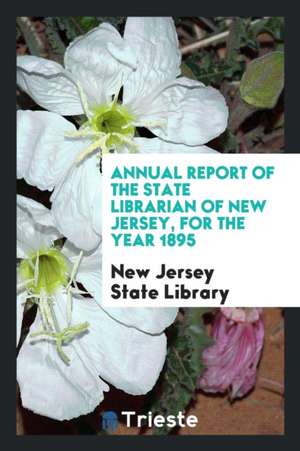 Annual Report of the State Librarian of New Jersey, for the Year 1895 de New Jersey State Library