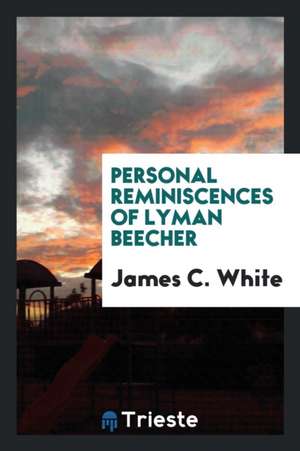 Personal Reminiscences of Lyman Beecher de James C. White