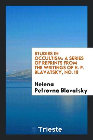 Studies in Occultism: A Series of Reprints from the Writings of H. P. Blavatsky de H. P. Blavatsky