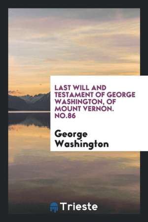 Last Will and Testament of George Washington, of Mount Vernon. No.86 de George Washington