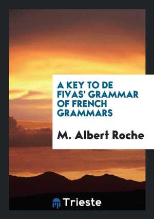 A Key to de Fivas' Grammar of French Grammars de M. Albert Roche