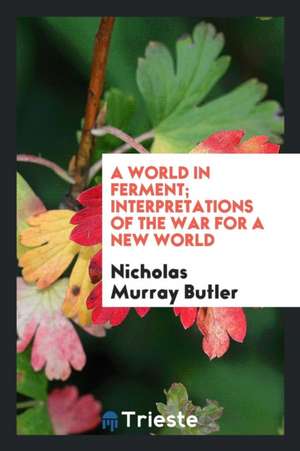 A World in Ferment; Interpretations of the War for a New World de Nicholas Murray Butler