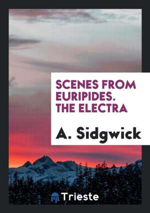 Scenes from Euripides. the Electra de A. Sidgwick