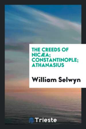 The Creeds of Nicæa; Constantinople; Athanasius; With Extracts and Remarks Bearing on the ... de William Selwyn