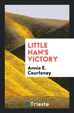 Little Nan's Victory de Annie E. Courtenay