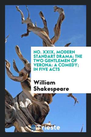 No. XXIX, Modern Standart Drama; The Two Gentlemen of Verona: A Comedy; In Five Acts de William Shakespeare