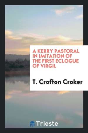 A Kerry Pastoral in Imitation of the First Eclogue of Virgil de T. Crofton Croker