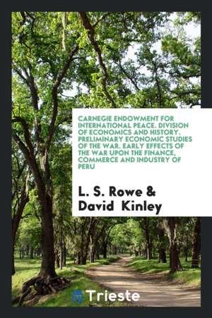 Carnegie Endowment for International Peace. Division of Economics and History. Preliminary Economic Studies of the War. Early Effects of the War Upon de L. S. Rowe