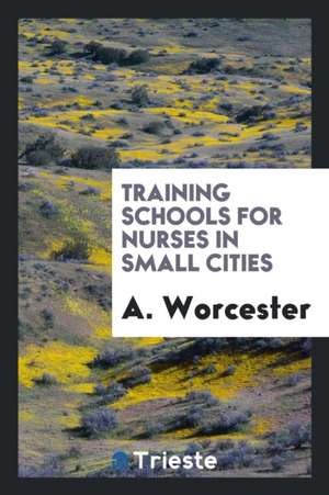 Training Schools for Nurses in Small Cities de A. Worcester