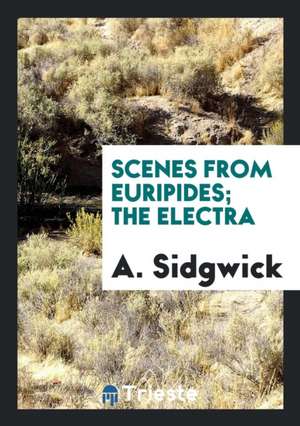 Scenes from Euripides; The Electra de A. Sidgwick