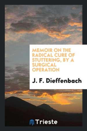 Memoir on the Radical Cure of Stuttering by a Surgical Operation, Tr. by J. Travers de J. F. Dieffenbach