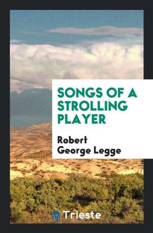 Songs of a Strolling Player de Robert George Legge