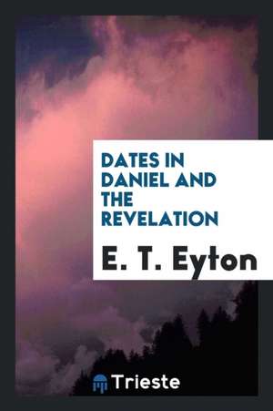 Dates in Daniel and the Revelation de E. T. Eyton