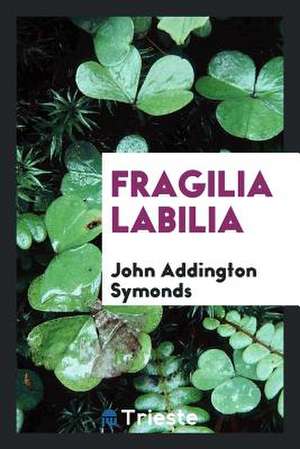 Fragilia Labilia de John Addington Symonds