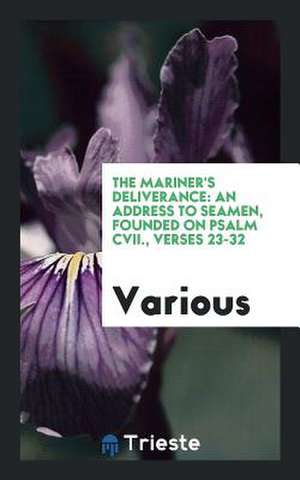 The Mariner's Deliverance: An Address to Seamen, Founded on Psalm CVII., Verses 23-32 de Various