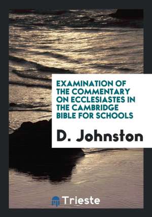 Examination of the Commentary on Ecclesiastes in the Cambridge Bible for Schools de D. Johnston