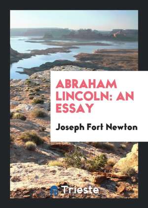 Abraham Lincoln: An Essay de Joseph Fort Newton