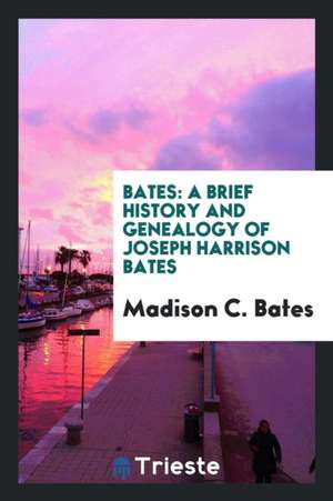 Bates: A Brief History and Genealogy of Joseph Harrison Bates de Madison C. Bates