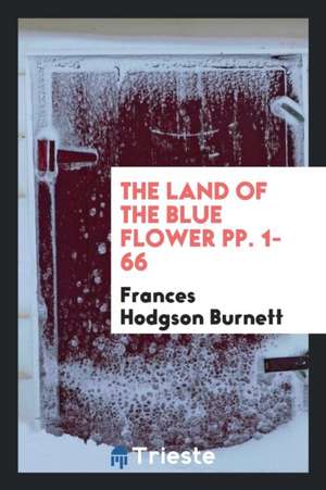 The Land of the Blue Flower Pp. 1-66 de Frances Hodgson Burnett