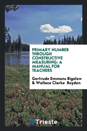 Primary Number Through Constructive Measuring: A Manual for Teachers de Gertrude Emmons Bigelow