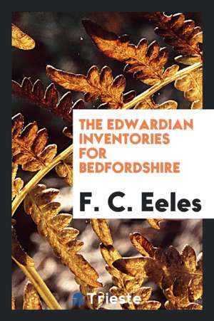 The Edwardian Inventories for Bedfordshire de F. C. Eeles