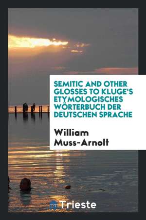 Semitic and Other Glosses to Kluge's Etymologisches Wörterbuch Der Deutschen Sprache de William Muss-Arnolt