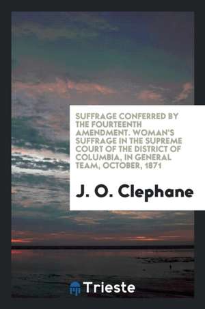 Suffrage Conferred by the Fourteenth Amendment.-: Woman's Suffrage in the Supreme Court of the ... de A. G. Riddle