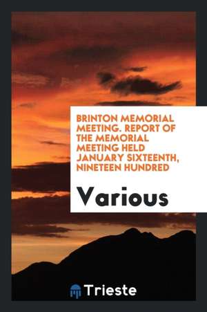 Brinton Memorial Meeting. Report of the Memorial Meeting Held January Sixteenth, Nineteen Hundred de Various