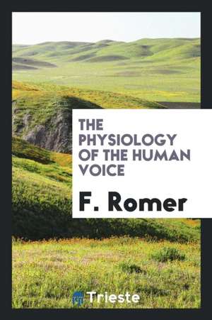 The Physiology of the Human Voice de F. Romer