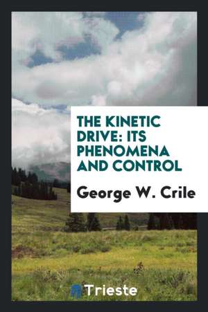 The Kinetic Drive: Its Phenomena and Control de George W. Crile