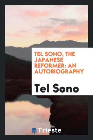 Tel Sono, the Japanese Reformer: An Autobiography de Tel Sono