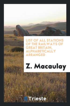 List of All Stations of the Railways of Great Britain, Alphabetically Arranged de Z. Macaulay