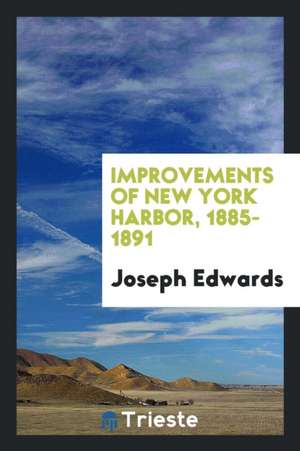 Improvements of New York Harbor, 1885-1891 de Joseph Edwards