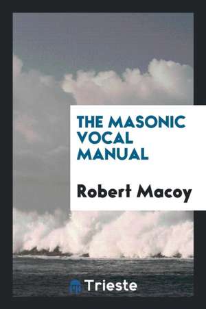 The Masonic Vocal Manual de Robert Macoy