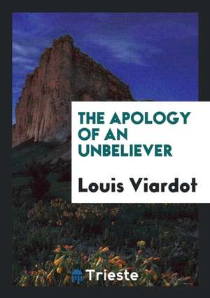 The Apology of an Unbeliever de Louis Viardot