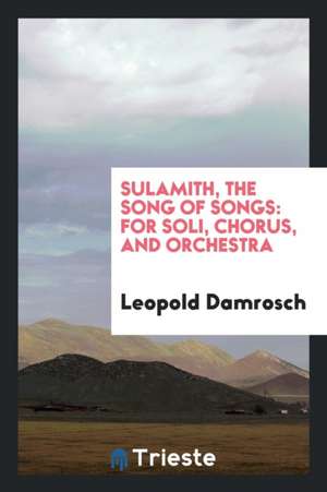 Sulamith, the Song of Songs: For Soli, Chorus, and Orchestra de Leopold Damrosch