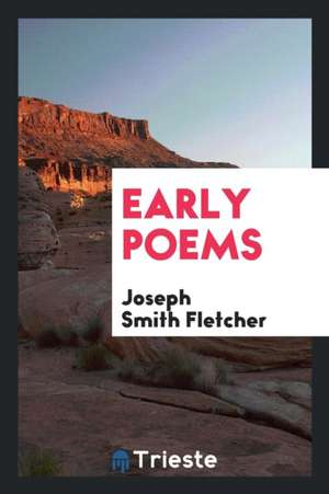Early Poems de Joseph Smith Fletcher