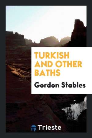 Turkish and Other Baths de Gordon Stables