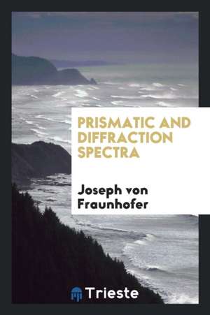 Prismatic and Diffraction Spectra de Joseph von Fraunhofer